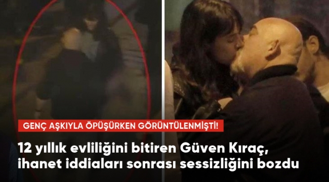 12 yıllık evliliğini bitiren Güven Kıraç, ihanet iddiaları sonrası sessizliğini bozdu