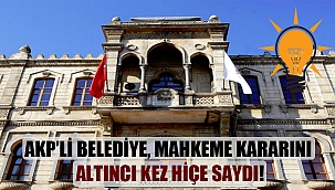 AKP’li belediye, mahkeme kararını altıncı kez hiçe saydı!